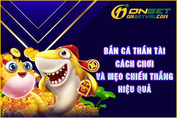 Bắn Cá Thần Tài – Cách Chơi Và Mẹo Chiến Thắng Hiệu Quả