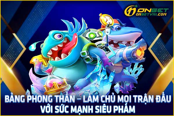 Bảng Phong Thần – Làm Chủ Mọi Trận Đấu Với Sức Mạnh Siêu Phàm
