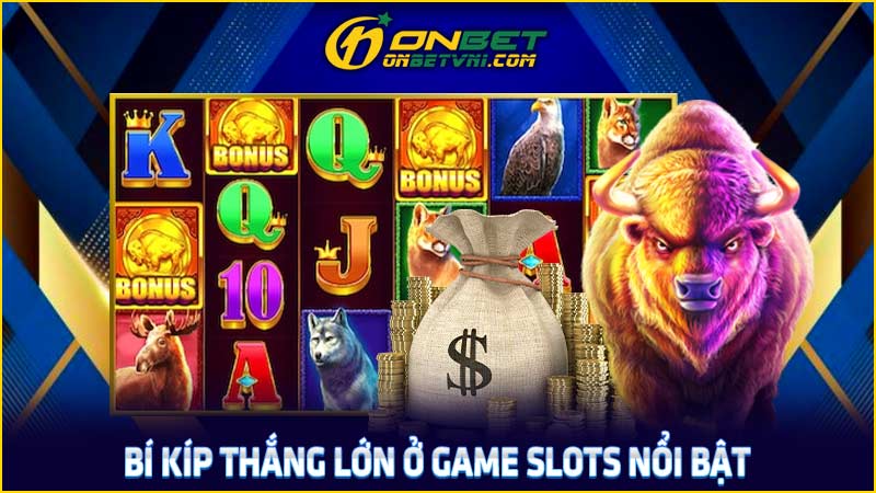 Bí kíp thắng lớn ở game slots nổi bật Bí kíp thắng lớn ở game slots nổi bật