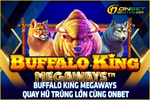 Buffalo King Megaways – Quay Hũ Trúng Lớn Cùng ONBET