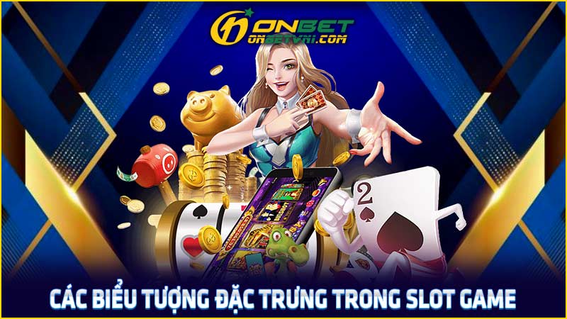 Các biểu tượng đặc trưng trong slot game Các biểu tượng đặc trưng trong slot game