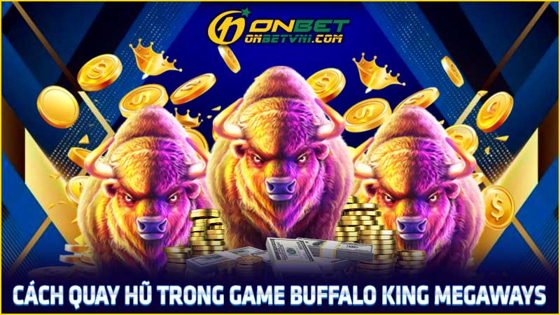 Cách quay hũ trong game Buffalo King Megaways Cách quay hũ trong game Buffalo King Megaways