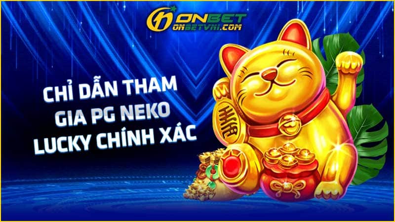 Chỉ dẫn tham gia PG Neko Lucky chính xác Chỉ dẫn tham gia PG Neko Lucky chính xác