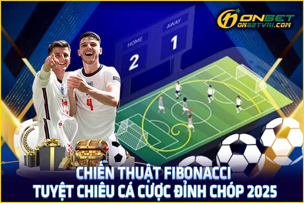 Chiến Thuật Fibonacci – Tuyệt Chiêu Cá Cược Đỉnh Chóp 2025