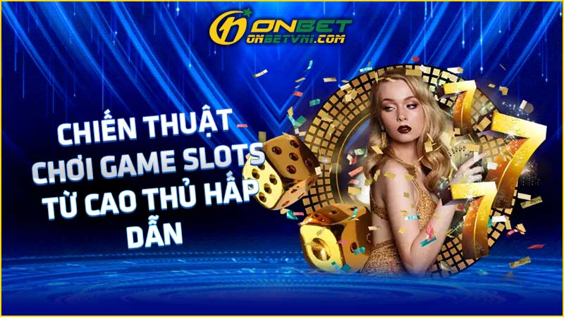 Chiến thuật chơi game slots từ cao thủ hấp dẫn Chiến thuật chơi game slots từ cao thủ hấp dẫn