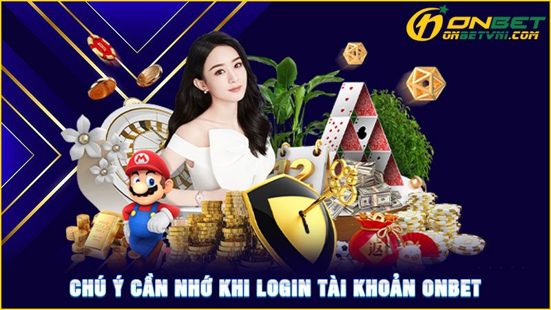 Chú ý cần nhớ khi login tài khoản ONBET