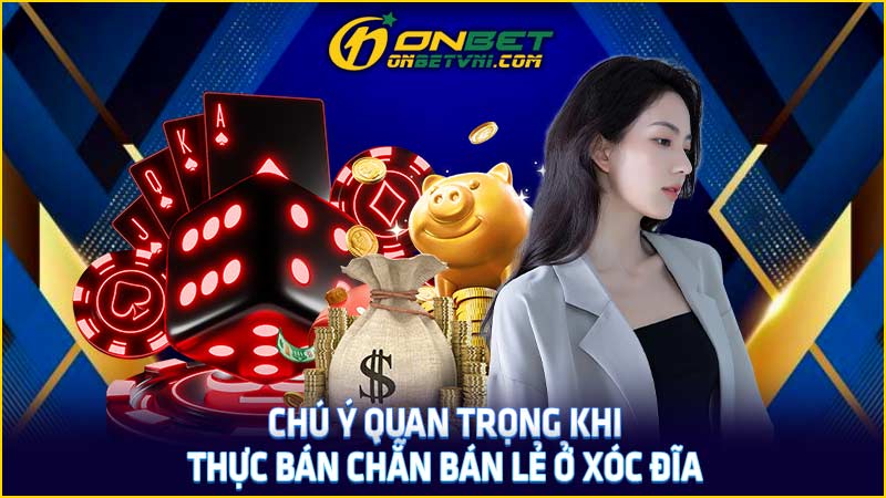 Chú ý quan trọng khi thực bán chẵn bán lẻ ở xóc đĩa Chú ý quan trọng khi thực bán chẵn bán lẻ ở xóc đĩa
