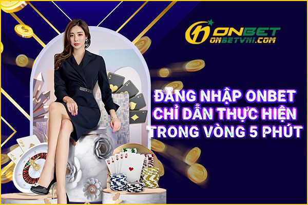 Đăng Nhập ONBET – Chỉ Dẫn Thực Hiện Trong Vòng 5 Phút