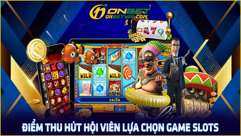 Điểm thu hút hội viên lựa chọn game slots Điểm thu hút hội viên lựa chọn game slots
