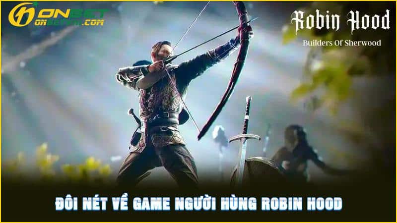 Đôi nét về game người hùng Robin Hood Đôi nét về game người hùng Robin Hood