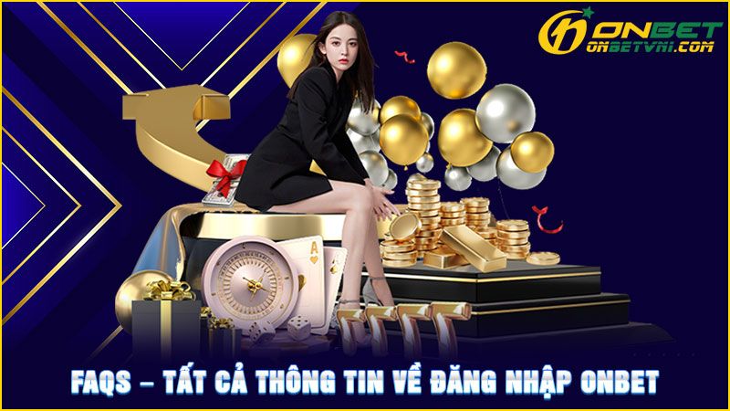 FAQs – Tất cả thông tin về đăng nhập ONBET