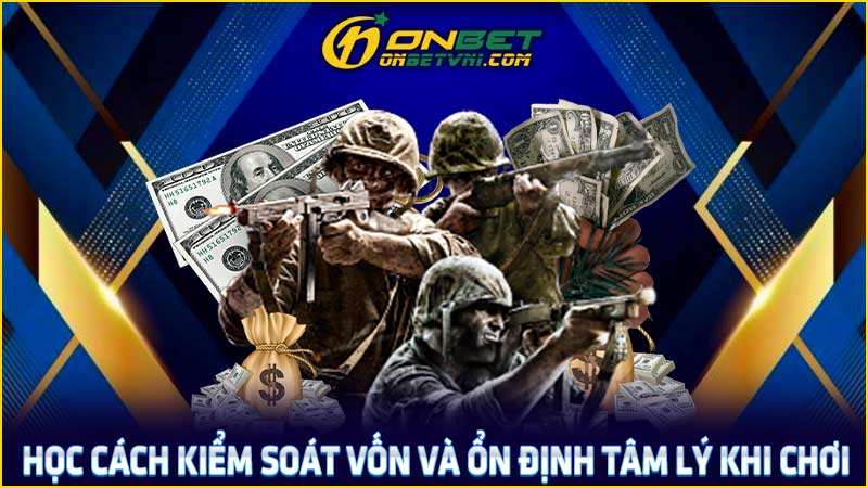 Học cách kiểm soát vốn và ổn định tâm lý khi chơi