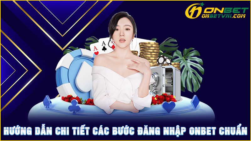 Hướng dẫn chi tiết các bước đăng nhập ONBET chuẩn