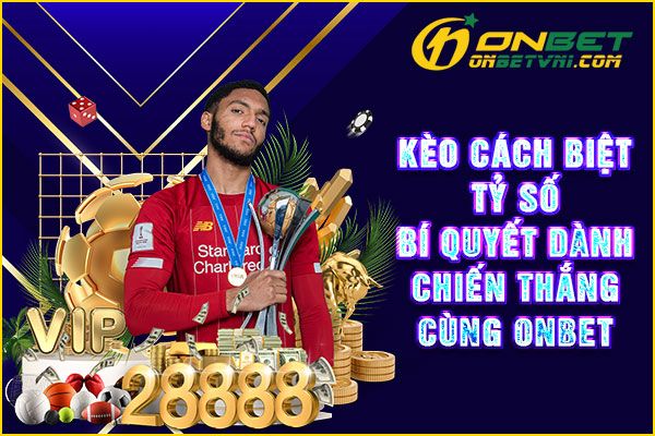 Kèo Cách Biệt Tỷ Số – Bí Quyết Dành Chiến Thắng Cùng ONBET