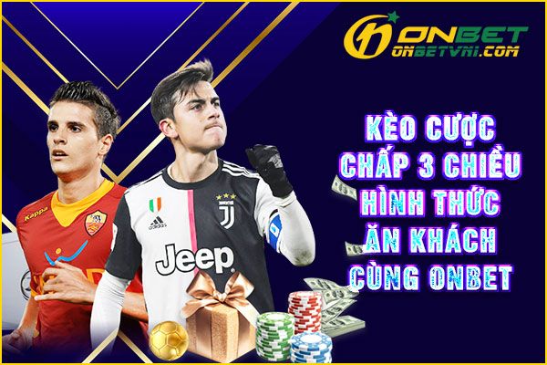 Kèo Cược Chấp 3 Chiều – Hình Thức Ăn Khách Cùng ONBET