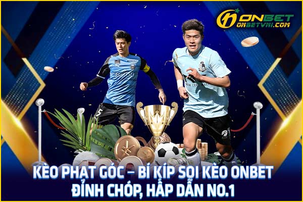 Kèo Phạt Góc – Bí Kíp Soi Kèo ONBET Đỉnh Chóp, Hấp Dẫn No.1