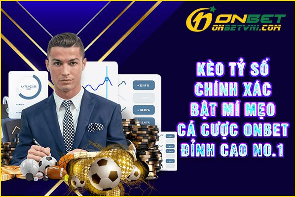 Kèo Tỷ Số Chính Xác – Bật Mí Mẹo Cá Cược ONBET Đỉnh Cao No.1