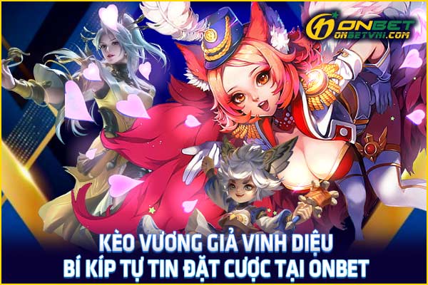 Kèo Vương Giả Vinh Diệu – Bí Kíp Tự Tin Đặt Cược Tại ONBET