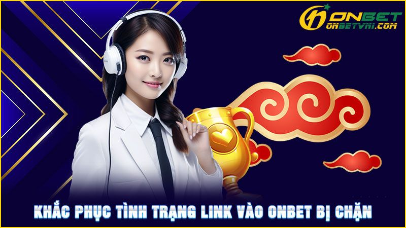 Khắc phục tình trạng link vào ONBET bị chặn