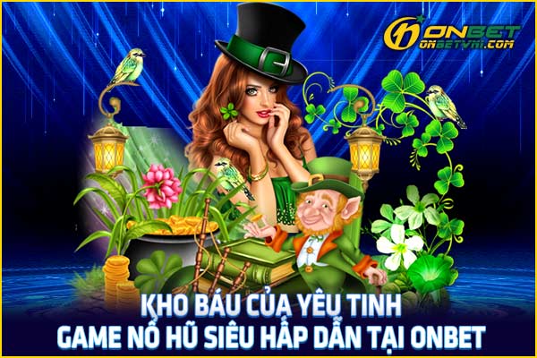 Kho Báu Của Yêu Tinh – Game Nổ Hũ Siêu Hấp Dẫn Tại ONBET
