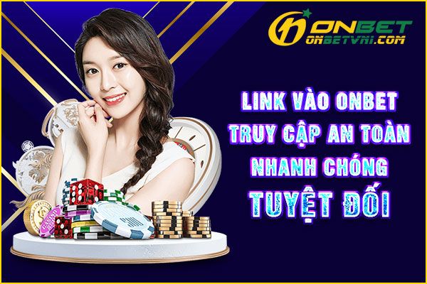 Link Vào ONBET – Truy Cập An Toàn, Nhanh Chóng Tuyệt Đối