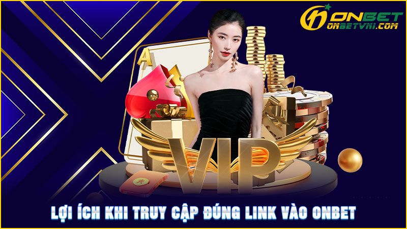 Lợi ích khi truy cập đúng link vào ONBET