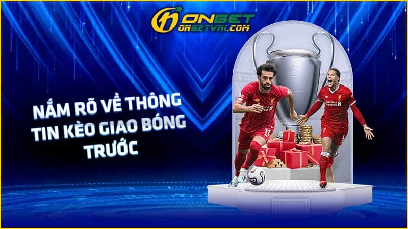 Nắm rõ về thông tin kèo giao bóng trước