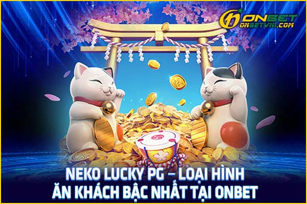 Neko Lucky PG – Loại Hình Ăn Khách Bậc Nhất Tại ONBET