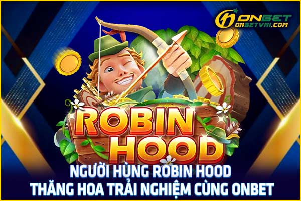 Người Hùng Robin Hood – Thăng Hoa Trải Nghiệm Cùng ONBET