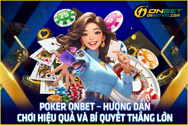 Poker ONBET – Hướng Dẫn Chơi Hiệu Quả Và Bí Quyết Thắng Lớn