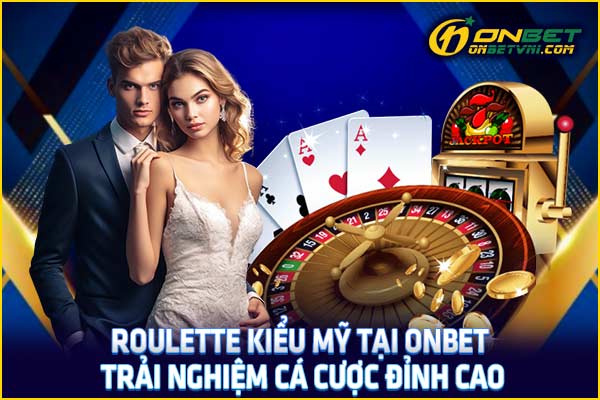 Roulette Kiểu Mỹ Tại ONBET – Trải Nghiệm Cá Cược Đỉnh Cao