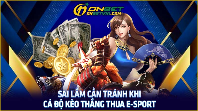 Sai lầm cần tránh khi cá độ kèo thắng thua E-sport