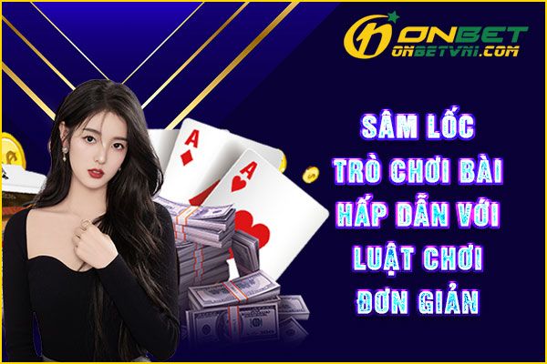 Sâm Lốc – Trò Chơi Bài Hấp Dẫn Với Luật Chơi Đơn Giản