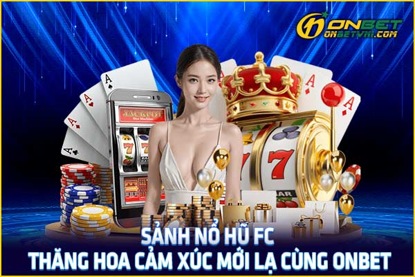 Sảnh Nổ Hũ FC – Thăng Hoa Cảm Xúc Mới Lạ Cùng ONBET