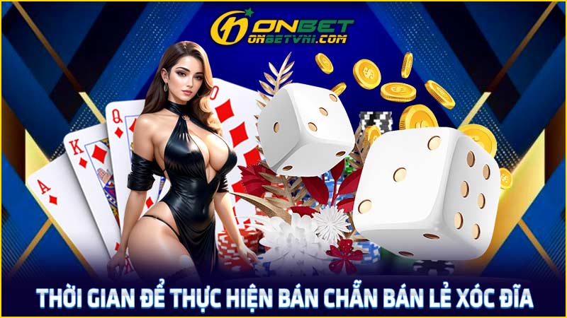 Thời gian để thực hiện bán chẵn bán lẻ xóc đĩa Thời gian để thực hiện bán chẵn bán lẻ xóc đĩa
