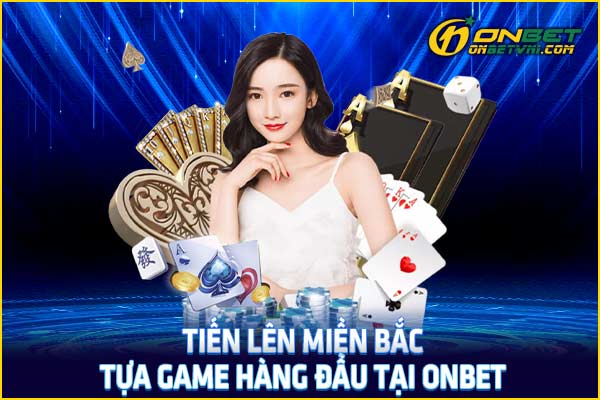 Tiến Lên Miền Bắc – Tựa Game Hàng Đầu Tại ONBET