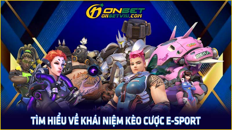 Tìm hiểu về khái niệm kèo cược E-sport