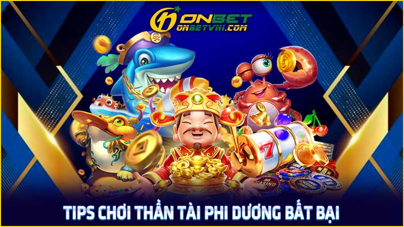 Tips chơi Thần Tài Phi Dương bất bại Tips chơi Thần Tài Phi Dương bất bại