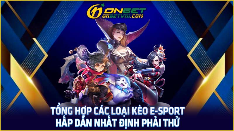Tổng hợp các loại kèo E-sport hấp dẫn nhất định phải thử