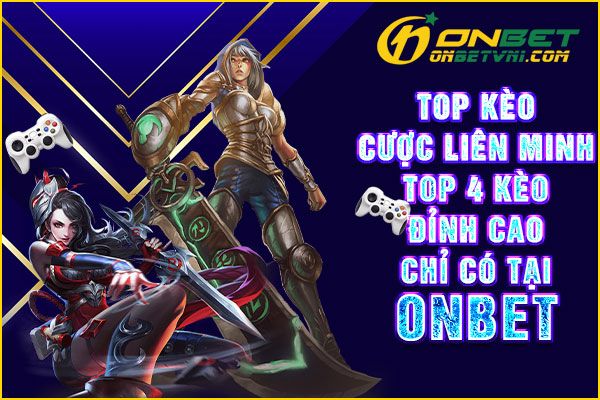Top Kèo Cược Liên Minh – Top 4 Kèo Đỉnh Cao Chỉ Có Tại ONBET