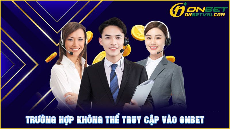 Trường hợp không thể truy cập vào ONBET