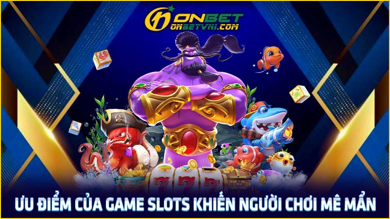 Ưu điểm của game slots khiến người chơi mê mẩn Ưu điểm của game slots khiến người chơi mê mẩn