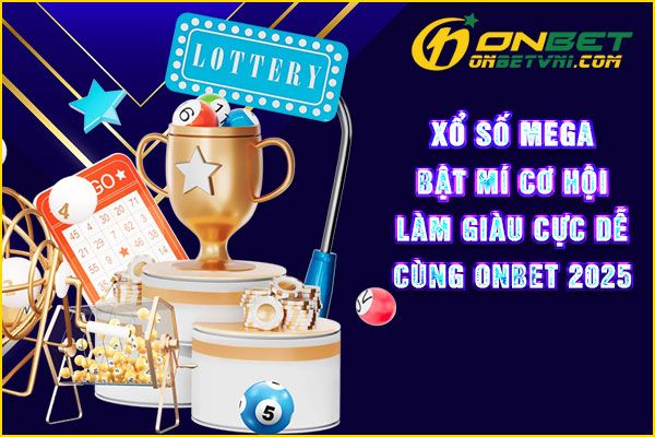Xổ Số Mega – Bật Mí Cơ Hội Làm Giàu Cực Dễ Cùng ONBET 2025