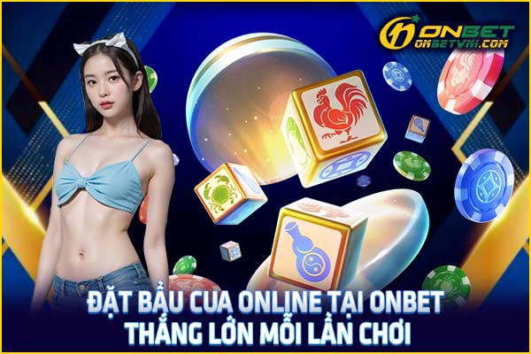 Đặt Bầu Cua Online Tại ONBET – Thắng Lớn Mỗi Lần Chơi