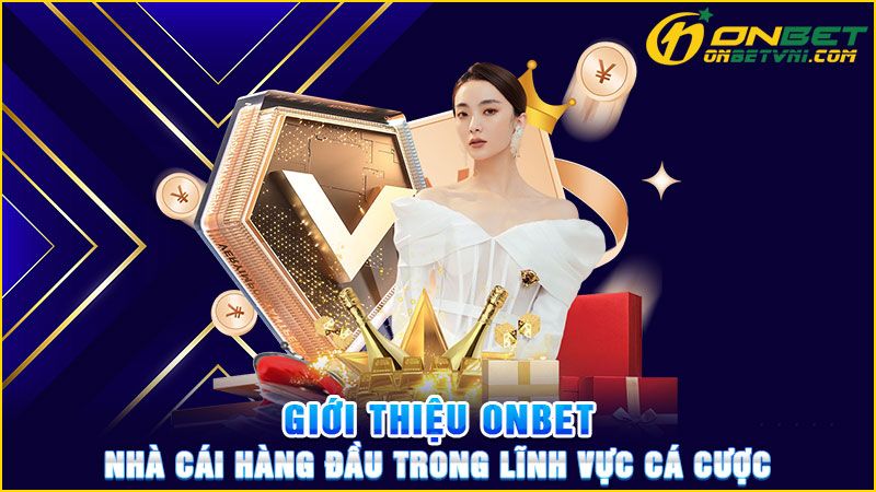 Giới thiệu ONBET – Nhà cái hàng đầu trong lĩnh vực cá cược